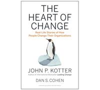 The Heart of Change: Real-Life Stories of How People Change Their Organizations
