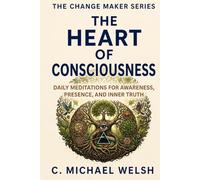 The Heart of Consciousness: Daily Meditations for Awareness, Presence, and Inner Truth