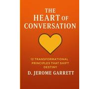 The Heart of Conversation: The 12 Principles that Shift Destiny