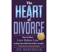 The Heart of Divorce: How to Place Love Before Law™ to Keep Your Kids Out of the Crossfire