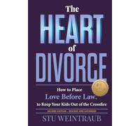 The Heart of Divorce: How to Place Love Before Law™ to Keep Your Kids Out of the Crossfire