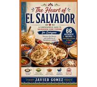 The Heart of El Salvador: A comprehensive guide to Salvadoran home cooking for everyone (Quick & Modern Meals)