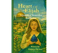 The Heart of Elijah A Journey of Restoration and Revival