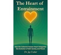 The Heart of Entrainment: How the Coherent Human Heart Integrates the Evolution of Self, Society and Planet