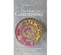 The Heart of Gardening: How to Have a Successful Life Through Sustainable Gardening from a Storyteller's Perspective
