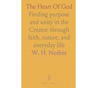 The Heart Of God: Finding purpose and unity in the Creator through faith, nature, and everyday life