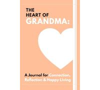 The Heart of Grandma: A Journal for Connection, Reflection & Happy Living