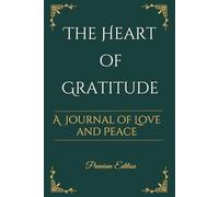 The Heart Of Gratitude: A Journal of Love and Peace | Premium Edition for Happiness, Love, Peace, Mindfulness & Reflection -Daily Affirmations -A ... | With Daily Qoutes and Weekly Challenges
