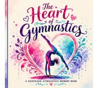 The Heart of Gymnastics: A Beautiful Keepsake Memory Book Filled With Courage, Passion & Memories