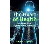 The Heart of Health: The Principles of Physical Health and Vitality