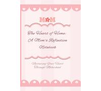 The Heart of Home: A Mom’s Reflection Notebook: “Nurturing Your Heart Through Motherhood”