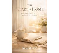 THE HEART OF HOME: Raising Children Who Are Kind, Confident, and Unstoppable