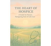 The Heart of Hospice: A Guide for Nurses Navigating End-of-Life Care