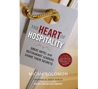 The Heart of Hospitality: Great Hotel and Restaurant Leaders Share Their Secrets