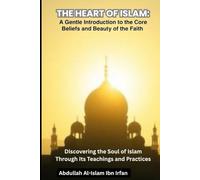 THE HEART OF ISLAM: A Gentle Introduction to the Core Beliefs and Beauty of the Faith ("Everyday Islam: Live It with Heart")