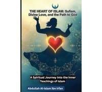 THE HEART OF ISLAM: Sufism, Divine Love, and the Path to God ("Everyday Islam: Live It with Heart")