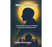 THE HEART OF ISLAM: The Character, Mercy, and Wisdom of the Prophet Muhammad ﷺ: The Character, Mercy, and Wisdom of the Prophet Muhammad ﷺ ("Everyday Islam: Live It with Heart")