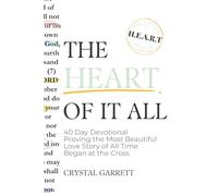 The Heart of It All: 40 Day Devotional Proving the Most Beautiful Love Story of All Time Began at the Cross