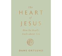 The Heart of Jesus: How He Really Feels about You