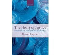 The Heart of Justice: Care Ethics and Political Theory