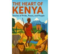 The Heart of Kenya: Stories of Pride, Peace, and People (Young Voices of Kenya: Tales from the Heart of Africa)