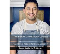 THE HEART OF MEXICAN CUISINE: Traditional Recipes for Every Occasion
