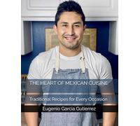 THE HEART OF MEXICAN CUISINE: Traditional Recipes for Every Occasion