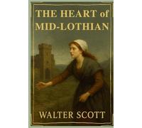 The Heart of Mid-Lothian: A Classic Scottish Tale of Love, Justice, and Redemption With Original Illustrations