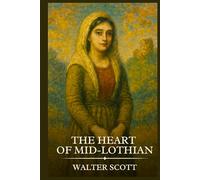 THE HEART OF MID-LOTHIAN: Timeless Edition Featuring Authentic Illustrations