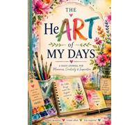 The HeART of My Days: A Daily Journal for Memories, Creativity, & Inspiration: Art Journaling