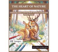 The Heart of Nature:A Relaxing Adult Coloring Book of Forest Animals and Nature Scenes: Beautiful Wildlife Illustrations for Stress Relief, Mindfulness, and Peaceful Creativity