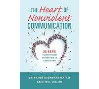 The Heart of Nonviolent Communication: 25 Keys to Shift From Separation to Connection (Nonviolent Communication Guides)