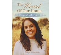 The Heart of Our Home: 38 Blessings of Faith, Love, and Grace