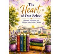 The Heart of our School.: A Collection of Poems and Reflections Celebrating Our School Community