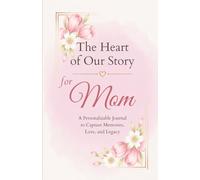 The Heart of Our Story, for Mom: A Personalizable Journal to Capture Memories, Love and Legacy