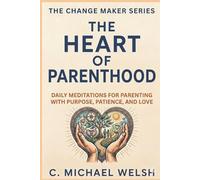 The Heart of Parenthood: Daily Meditations for Parenting with Purpose, Patience, and Love