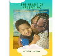 The Heart of Parenting: A Guide to Raising Thriving Children