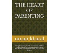 THE HEART OF PARENTING: Raising Emotionally Healthy and Confident Children A Practical, Evidence-Informed Guide for Parents Who Want to Raise Resilient, Secure, and Confident Children