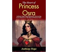 The Heart of Princess Osra (Edition2024): Anthony Hope's Royal Romance: Discovering Love's Essence in "The Heart of Princess Osra"