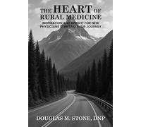 THE HEART OF RURAL MEDICINE: INSPIRATION AND INSIGHT FOR NEW PHYSICIANS STARTING THEIR JOURNEY