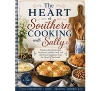 The Heart of Southern Cooking with Sally: Timeless Family Recipes, Southern Comfort Food, and Cherished Traditions from the Heart of the South