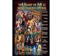 The Heart of the 12 Most Famous Operas: Complete plots and listening guides: how to follow the music scene by scene