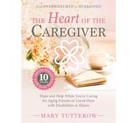 The Heart of the Caregiver: Hope and Help While You’re Caring for Aging Parents or Loved Ones with Disabilities or Illness: 1 (Christian Caregiver Bible Study Series)