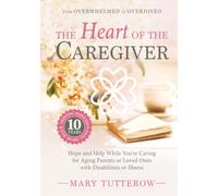 The Heart of the Caregiver: Hope and Help While You’re Caring for Aging Parents or Loved Ones with Disabilities or Illness (Christian Caregiver Bible Study Series)