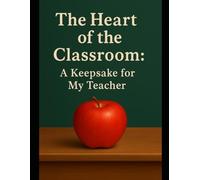 The Heart of the Classroom: A Keepsake for My Teacher: A warm and heartfelt children’s book that shows appreciation for a teacher - perfect for a gift or keepsake | 8-1/2x11 Inches