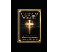 The Heart Of The Father: A Final Ultimatum for Eternity