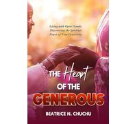 The Heart of the Generous: Living with Open Hands: Discovering the Spiritual Power of True Generosity