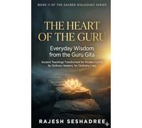 The Heart of the Guru: Everyday Wisdom from the Guru Gita: Ancient Teachings Transformed for Modern Living by Ordinary Seekers, for Ordinary Lives: 11 (Sacred Dialogues)