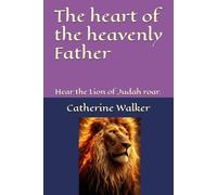 The heart of the heavenly Father: Hear the Lion of Judah roar. (The book of the bride series)