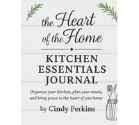 The Heart Of The Home: Kitchen Essentials Journal:Meal Planning, Pantry Tracking & Cleaning Checklist